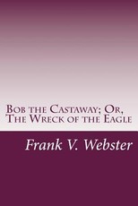 Bob the Castaway; Or, The Wreck of the Eagle