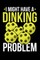 I Might Have Dinking Problem
