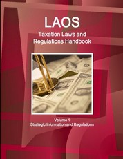 Laos Taxation Laws and Regulations Handbook Volume 1 Strategic Information and Regulations