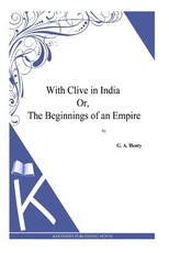 With Clive in India Or, The Beginnings of an Empire