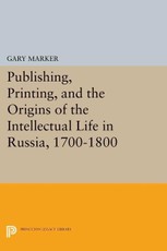 Publishing, Printing, and the Origins of the Intellectual Life in Russia, 1700-1800
