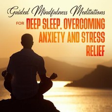 Guided Mindfulness Meditations for Deep Sleep, Overcoming Anxiety & Stress Relief