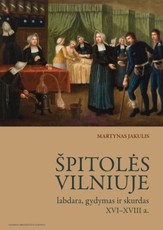 Špitolės Vilniuje: labdara, gydymas ir skurdas XVI–XVIII a.