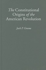 The Constitutional Origins of the American Revolution
