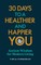 30 Days To A Healthier And Happier You