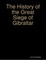The History of the Great Siege of Gibraltar