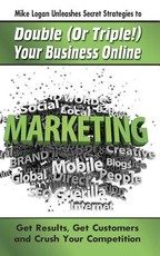 Mike Logan Unleashes Secret Strategies to Double (Or Triple!) Your Business Online