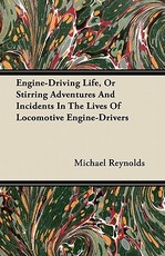 Engine-Driving Life, or Stirring Adventures and Incidents in the Lives of Locomotive Engine-Drivers