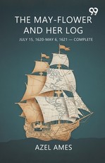 The May-flower And Her Log July 15, 1620-May 6, 1621-Complete