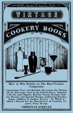 How to Mix Drinks or The Bon-Vivant's Companion - Containing Clear and Reliable Directions for Mixing all the Beverages used in the United States