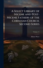 A Select Library of Nicene and Post-Nicene Fathers of the Christian Church. Second Series