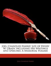 Joel Chandler Harris' Life of Henry W. Grady Including His Writings and Speeches