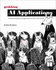 Grokking AI Applications : An illustrated guide for programmers and other curious people