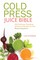 Cold Press Juice Bible