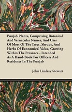 Punjab Plants, Comprising Botanical and Vernacular Names, and Uses of Most of the Trees, Shrubs, and Herbs of Economical Value, Growing Within the Pro