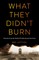 What They Didn't Burn