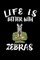 Life Is Better With Zebras