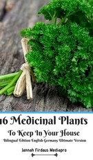 16 Medicinal Plants to Keep In Your House Bilingual Edition English Germany Ultimate Version