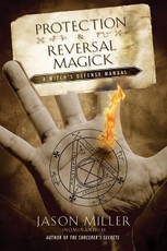 Protection & Reversal Magick: A Witch's Defense Manual