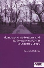 Democratic Institutions and Authoritarian Rule in Southeast Europe