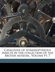 Catalogue of Hymenopterous Insects in the Collection of the British Museum.. Volume PT. 7