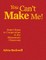 You Can&#8242;t Make Me!