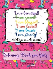 I am beautiful, smart, blessed, loved, brave, strong! and so much more! A Coloring Book for Girls