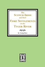 The Scotch-Irish and their First Settlement on the Tyger River and other neighboring precincts in South Carolina