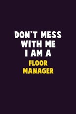 Don't Mess With Me, I Am A Floor Manager