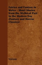 Fairies and Fantasy in Wales - Short Stories from the Mythical Past to the Modern Day (Fantasy and Horror Classics)