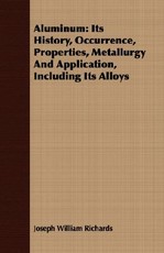 Aluminum: Its History, Occurrence, Properties, Metallurgy and Application, Including Its Alloys
