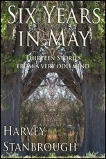 Six Years in May: Thirteen Stories from a Very Odd Mind