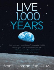 Live 1,000 Years: The Amazing New Science of Happiness, Health, Money, and Love: Discover who you are? Where you came from before birth? Where you're going after death?