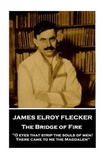 James Elroy Flecker - The Bridge of Fire