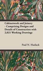 Cabinetwork and Joinery - Comprising Designs and Details of Construction with 2,021 Working Drawings