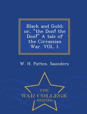Black and Gold; Or, the Don! the Don! a Tale of the Circassian War. Vol. I. - War College Series