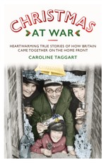Christmas at War - True Stories of How Britain Came Together on the Home Front