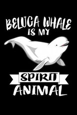Beluga Whale Is My Spirit Animal