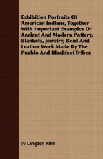 Exhibition Portraits of American Indians, Together with Important Examples of Ancient and Modern Pottery, Blankets, Jewelry, Bead and Leather Work Mad