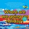Where are we going on holiday?